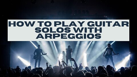 How To Play Solos With Arpeggios On Guitar