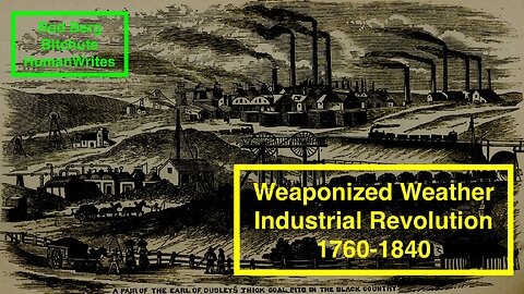 Weaponized Weather, Climate Control began with the Industrial Revolution 1760-1840!