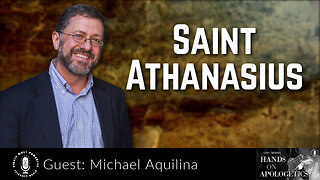 25 Sep 23, Hands on Apologetics: Michael Aquilina: Saint Athanasius