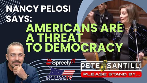 Nancy Pelosi Says Americans Are a Threat To Democracy [Pete Santilli Show