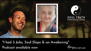 "I had 3 Jabs, Soul Slaps & an Awakening" - Soul Truth Conversations Podcast