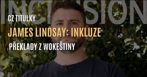 James Lindsay: Skutečný význam INKLUZE (překlady z wokeštiny) - CZ TITULKY