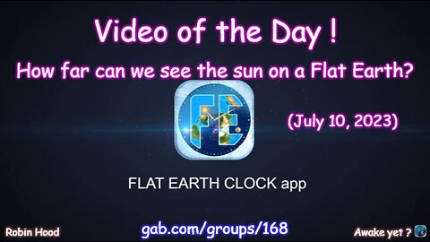 Flat Earth Clock app - Video of the Day (7/10/2023)