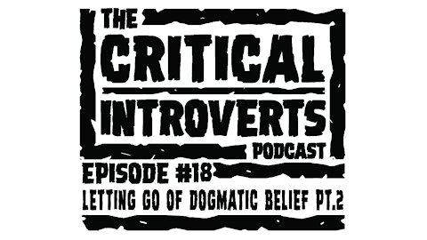 The Critical Introverts Episode #18 Letting Go of Dogmatic Belief Part 2 With Nate Kapnicky