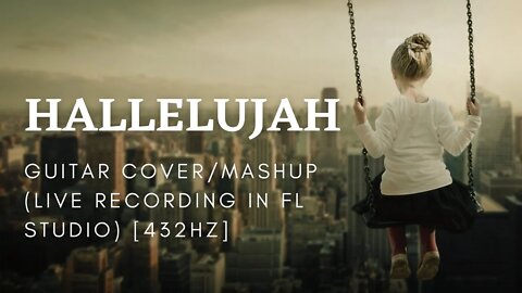 Hallelujah - Rufus Wainwright | Guitar Cover/Mashup (Live Recording in FL Studio) [432hz]