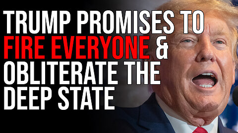 Trump Promises To FIRE EVERYONE & OBLITERATE The Deep State, The Case For Trump 2024