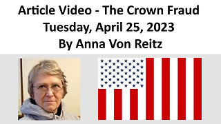 Article Video - The Crown Fraud - Tuesday, April 25, 2023 By Anna Von Reitz
