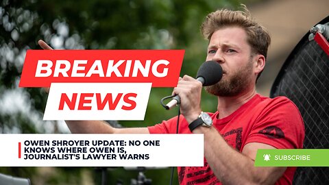 Owen Shroyer Update: No One Knows Where Owen Is, Journalist's Lawyer Warns