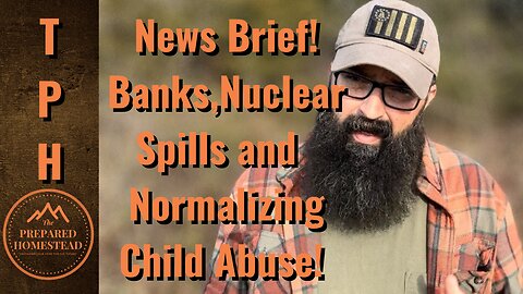 News Brief! Banks, Nuclear Spills and Normalizing Child Abuse!