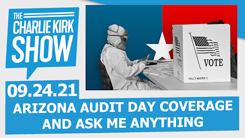 ARIZONA AUDIT DAY COVERAGE + ASK ME ANYTHING | The Charlie Kirk Show LIVE 9.24.21