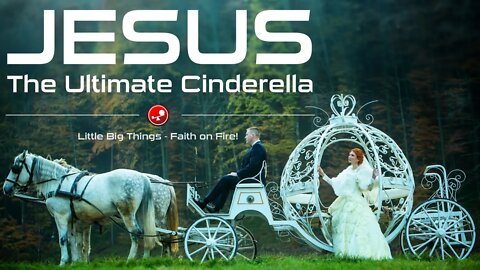 CINDERELLA STORIES - Jesus is the Ultimate Cinderella Story - Daily Devotional - Little Big Things