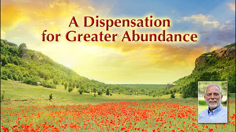 A Dispensation for Greater Abundance