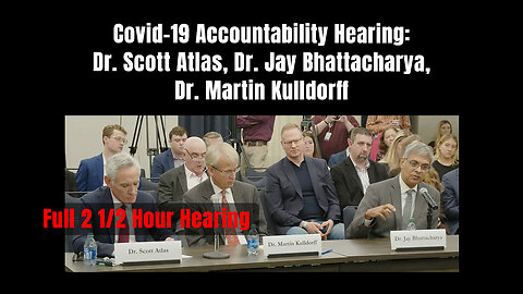 Covid-19 Accountability Hearing: Dr. Scott Atlas, Dr. Jay Bhattacharya, Dr. Martin Kulldorff