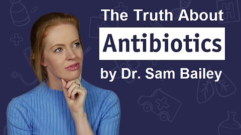 The Truth About Antibiotics by Dr. Sam Bailey