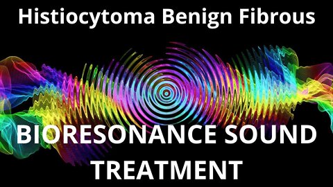 Histiocytoma Benign Fibrous_Session of resonance therapy