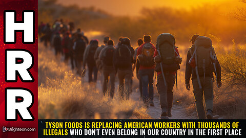 Tyson Foods is REPLACING American workers with thousands of ILLEGALS...