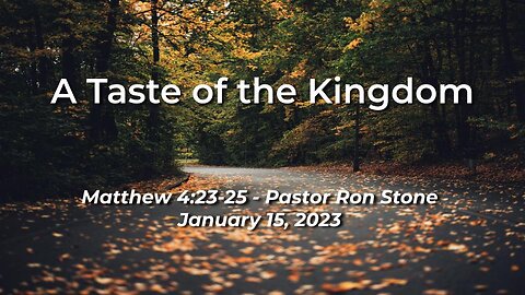 2023-01-15 - A Taste of the Kingdom (Matthew 4:23-25) - Pastor Ron