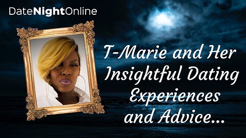 Navigating the Modern Dating Landscape: Meet T-Marie and Her Insightful Dating Experience and Advice