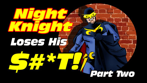 Night Knight Loses His $#*T! Part Two