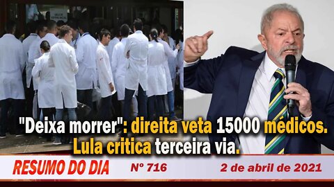"Deixa morrer": direita veta 15000 médicos. Lula critica terceira via - Resumo do Dia nº716 - 2/4/21