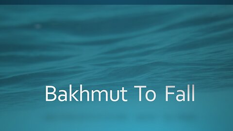 Bakhmut To Fall