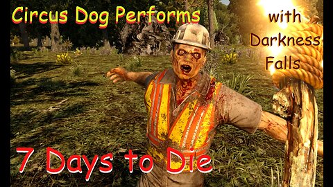 Hugging Zombies Day One - 7 Days to Die Ep1 | Circus Dog Performs Darkness Falls