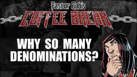 WHY SO MANY DENOMINATIONS? / Pastor Bob's Coffee Break