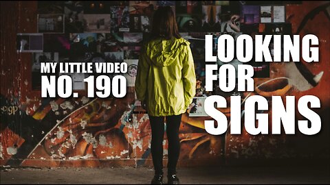 MY LITTLE VIDEO NO. 190--Searching for Signs