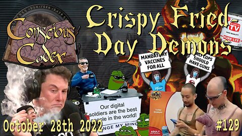 Conscious Codex 129: Crispy Fried-Day Demons