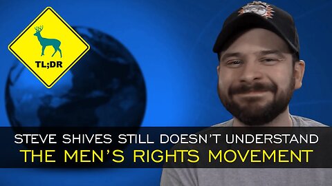 TL;DR - Steve Shives Still Doesn't Understand the Men's Rights Movement [22/Jul/15]