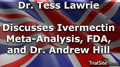 News Roundup | Dr. Tess Lawrie Discusses her Ivermectin Meta-Analysis, the FDA, and Dr. Andrew Hill