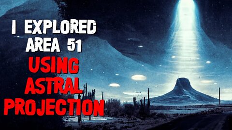 "I Explored Area 51 Using Astral Projection" Creepypasta | Nosleep Horror Podcast