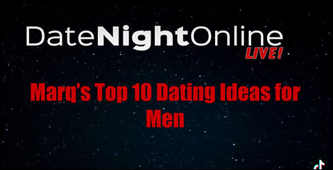 Marq's Top 10 Dating Ideas for men. (Dates) 1-5