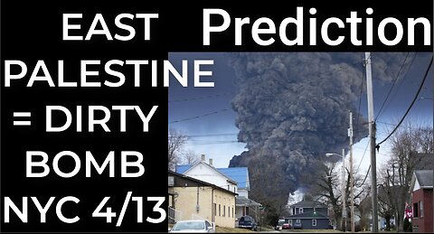 Prediction: EAST PALESTINE = DIRTY BOMB NYC April 13