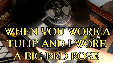 1918 Edison Phonograph - When You Wore a Tulip and I Wore a Big Red Rose