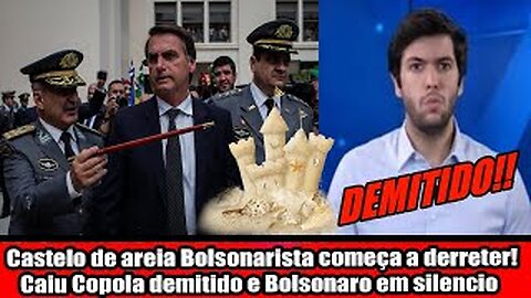 Castelo de areia Bolsonarista começa a derreter! Caiu Copola demitido e Bolsonaro em silencio