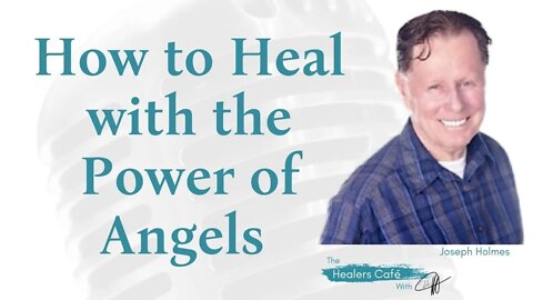 How to Heal with the Power of Angels with Joseph Holmes, on The Healers Café with Dr M, ND
