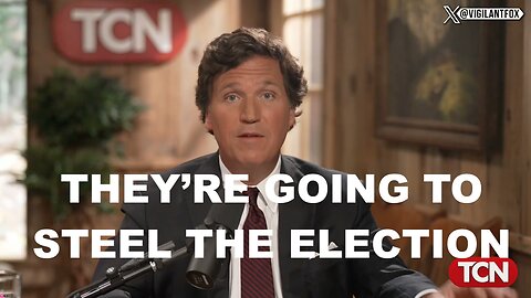 Tucker Carlson: “They’re Going to STEAL the Election” AGAIN