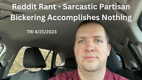 TRI - 4/21/2023 - Reddit Rant - Sarcastic Partisan Bickering Accomplishes Nothing