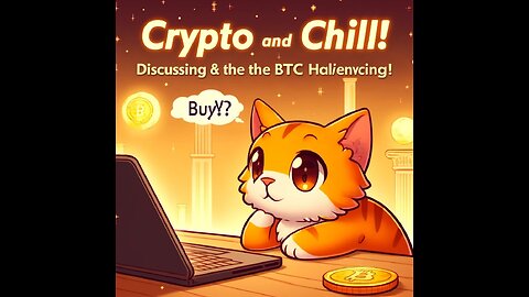Crypto and Chill! Discussing the News and the Upcoming BTC Halvening!