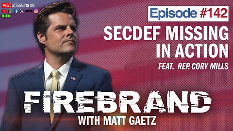 Episode 142 LIVE: SecDef Missing In Action (feat. Rep. Cory Mills) – Firebrand with Matt Gaetz