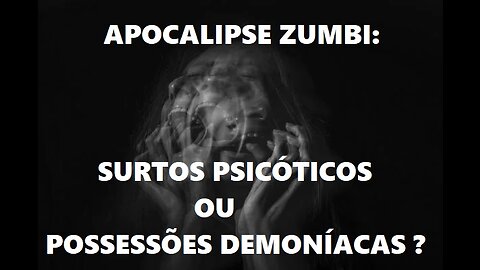 Apocalipse Zumbi: Surtos Psicóticos ou Possessões Demoníacas ?