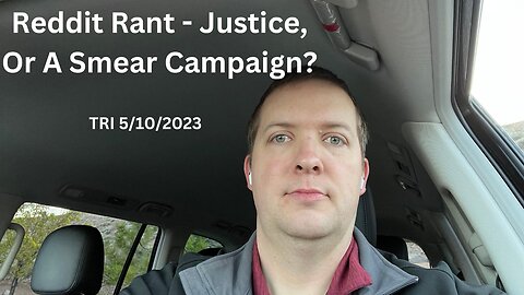 TRI - 5/10/2023 - Reddit Rant - Justice, Or A Smear Campaign?