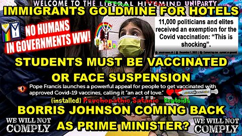 STUDENTS TO BE VACCINATED OR SUSPENDED -HOTELS SHELTERING MIGRANTS - BORRIS JOHNSON BACK AS PM?