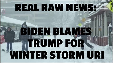 REAL RAW NEWS: BIDEN BLAMES TRUMP FOR WINTER STORM URI