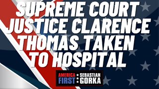 Sebastian Gorka FULL SHOW: Supreme Court Justice Clarence Thomas taken to hospital
