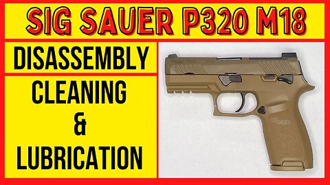 Sig Sauer P320 M18 Disassembly, Cleaning and Lubrication. EASY TO CLEAN!