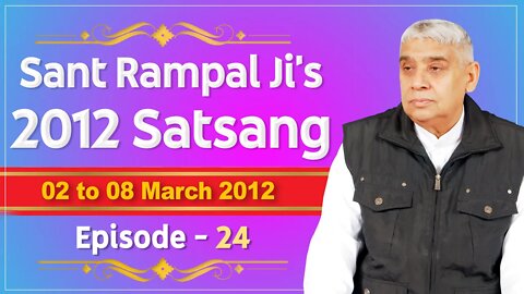 Sant Rampal Ji's 2012 Satsangs | 02 to 08 March 2012 HD | Episode - 24 | SATLOK ASHRAM