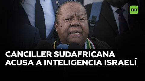 Canciller sudafricana acusa a Inteligencia de Israel de intimidarla por la demanda