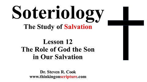 Soteriology Lesson 12 - The Role of God the Son in Our Salvation